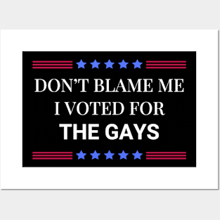 Don't Blame Me I Voted For The Gays Posters and Art